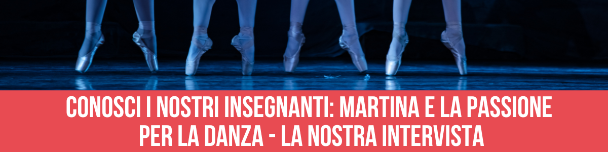 INTERVISTA ALL'INSEGNANTE MARTINA MEI: L’AMORE PER LA DANZA E PER L’INSEGNAMENTO