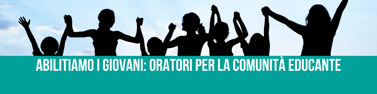 ABILITIAMO I GIOVANI: ORATORI PER LA COMUNITÀ EDUCANTE