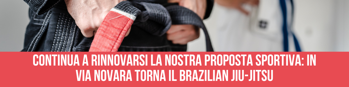 CONTINUA A RINNOVARSI LA NOSTRA PROPOSTA SPORTIVA: IN VIA NOVARA TORNA IL BRAZILIAN JIU-JITSU