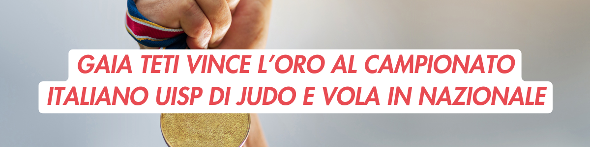 GAIA TETI VINCE L’ORO AL CAMPIONATO ITALIANO UISP DI JUDO E VOLA IN NAZIONALE