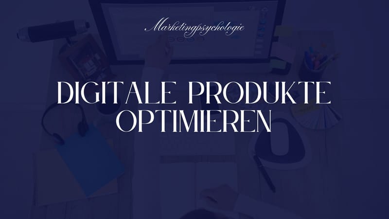 Wie Sie Ihre digitalen Produkte psychologisch optimieren – direkt im Content