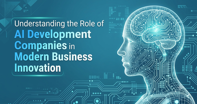 Understanding the Role of AI Development Companies in Modern Business Innovation