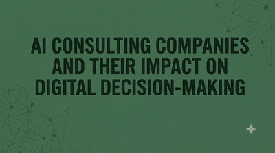 AI Consulting Companies and Their Impact on Digital Decision-Making