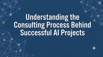 Understanding the Consulting Process Behind Successful AI Projects