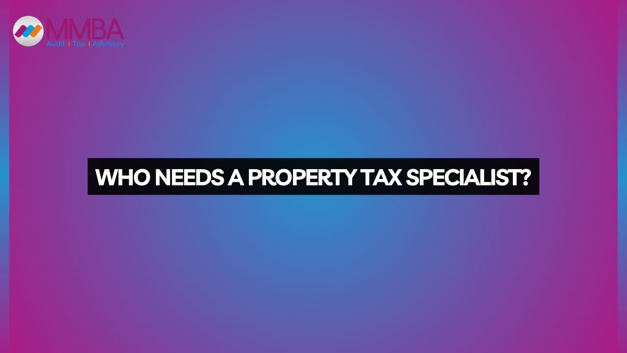 Who Needs a Property Tax Specialist?  If any of these apply to you, you probably need a property tax specialist: