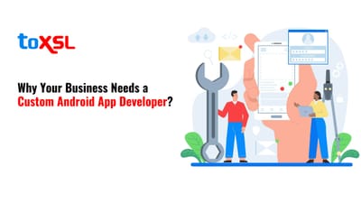 Why Your Business Needs a Custom Android App Developer?