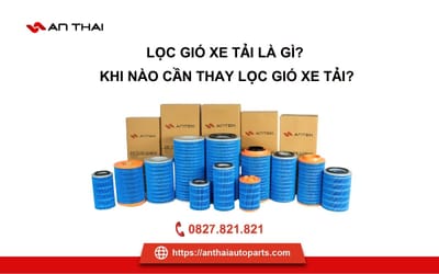 Lọc Gió Xe Tải - Vai Trò Quan Trọng Và Cách Lựa Chọn Phù Hợp