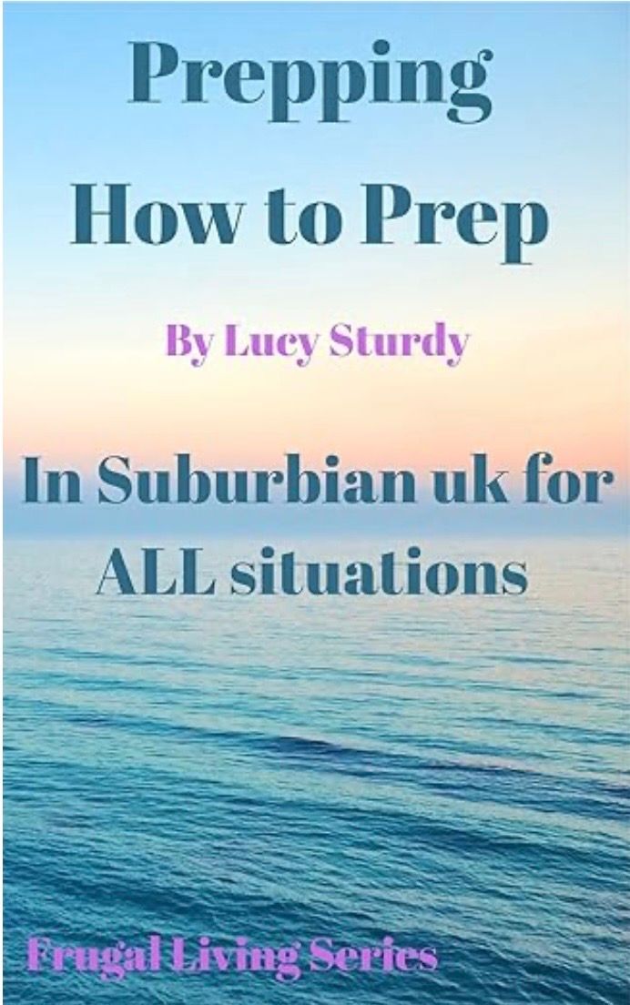Prepping. How to Prep - In Suburbian UK for ALL situations by Lucy Sturdy (Author)  Format: Kindle Edition