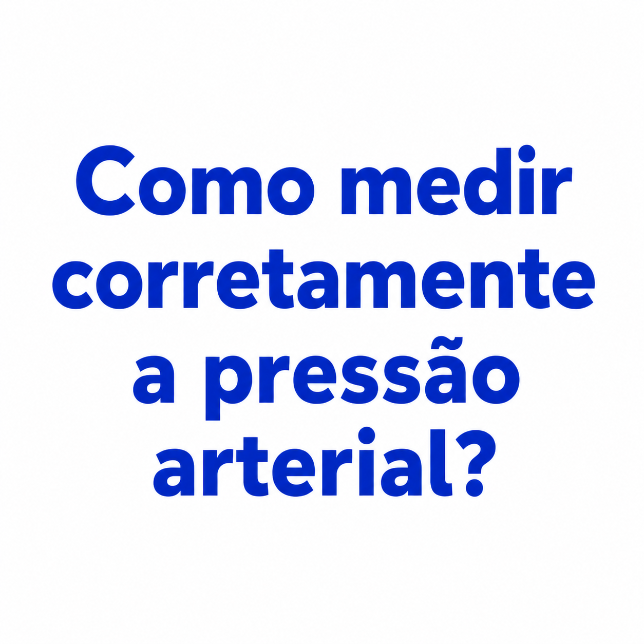 Como medir corretamente a pressão arterial?