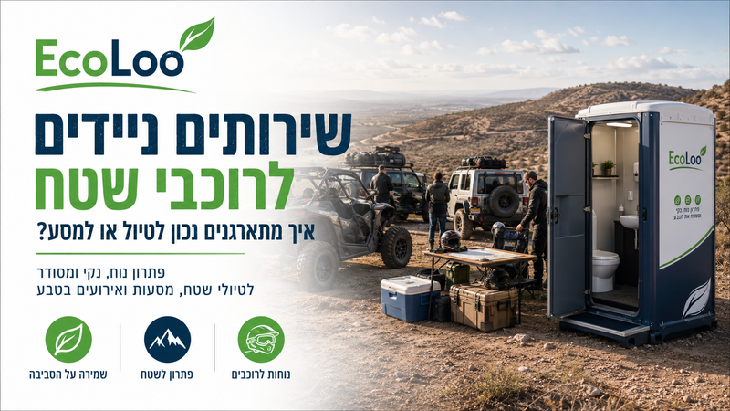 שירותים ניידים לרוכבי שטח – איך מתארגנים נכון לטיול או מסע