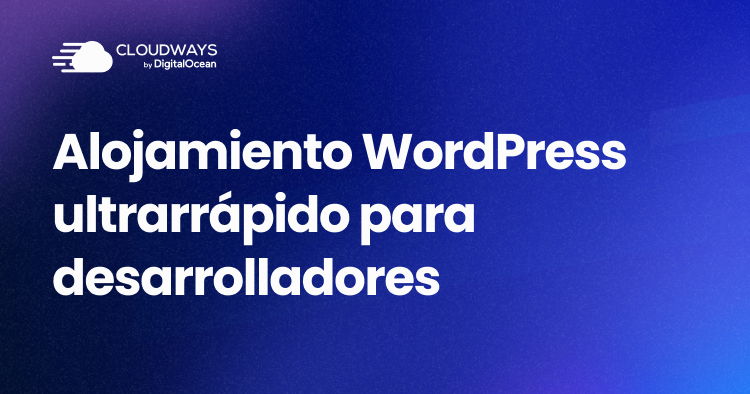 Lleva tu sitio WordPress al siguiente nivel con Cloudways.