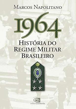 1964. História do Regime Militar Brasileiro - Marcos Napolitano