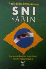 SNI e ABIN: Uma Leitura da Atuação dos Serviços Secretos Brasileiros ao longo do Século XX - Priscila Antunes