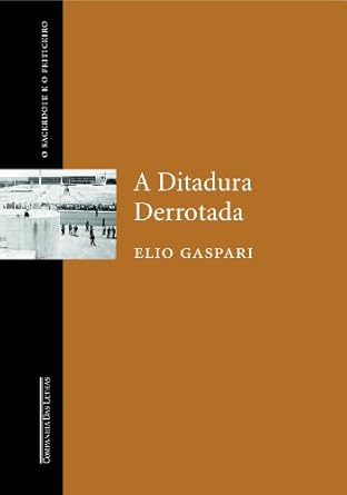 A ditadura derrotada. O sacerdote e o feiticeiro - Elio Gaspari