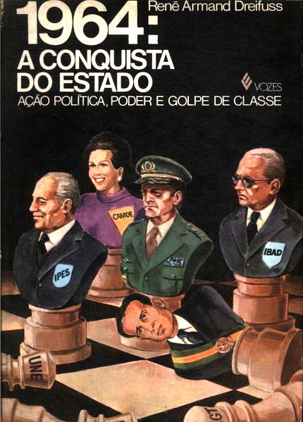 1964: a conquista do Estado; ação política, poder e golpe de classe - René Dreifuss