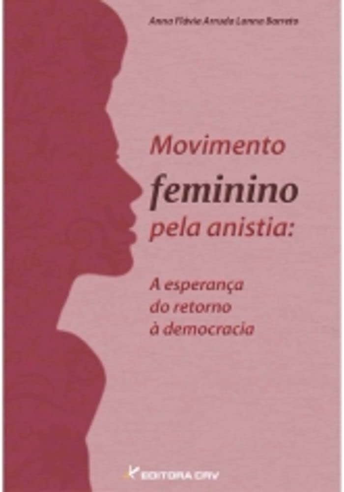 Movimento Feminino pela Anistia: a esperança de retorno à democracia - Anna Barreto