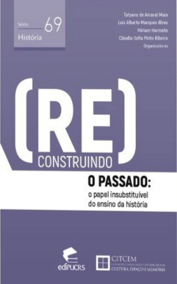 (Re)Construindo o passado: o papel insubstituível do ensino de História - Miriam Hermeto; Tatyana Maia; Luís Alves; Cláudia Ribeiro