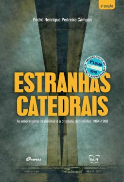 "Estranhas catedrais": as empreiteiras brasileiras ea ditadura civil-militar, 1964-1988 - Pedro Campos