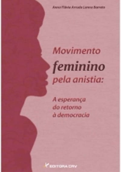 Movimento Feminino pela Anistia: a esperança de retorno à democracia - Anna Barreto