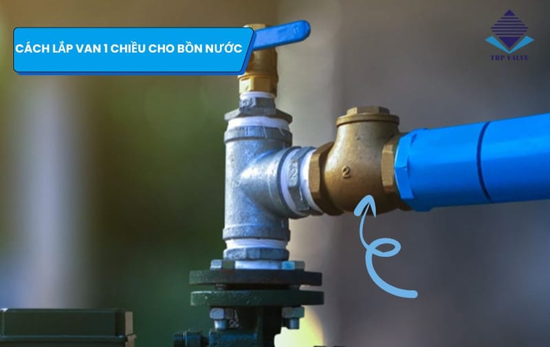 Hướng dẫn cách lắp van 1 chiều cho bồn nước đơn giản, hiệu quả nhất