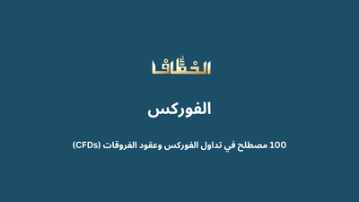 100 مصطلح في تداول الفوركس وعقود الفروقات (CFDs)