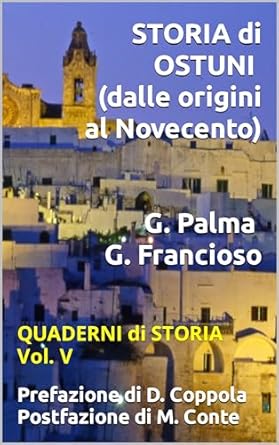 STORIA di OSTUNI (dalle origini al Novecento) - di Giuseppe Palma e Giuseppe Francioso. Prefazione di Donato Coppola; Postfazione di Michele Conte