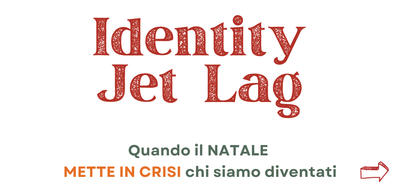 Identity Jet Lag - quando il Natale mette in crisi chi siamo diventati