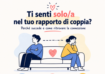 Mi sento solo/a nel mio rapporto di coppia: perché succede e come ritrovare la connessione