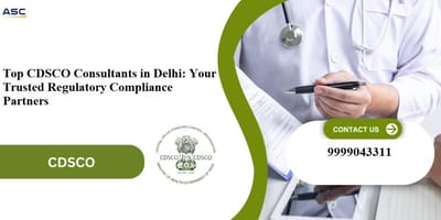 Top CDSCO Consultants in Delhi: Your Trusted Regulatory Compliance Partners