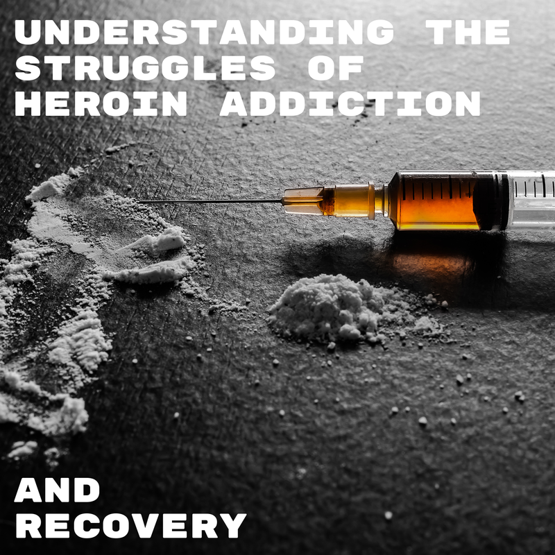 Understanding the Struggles of Heroin Addiction and Recovery