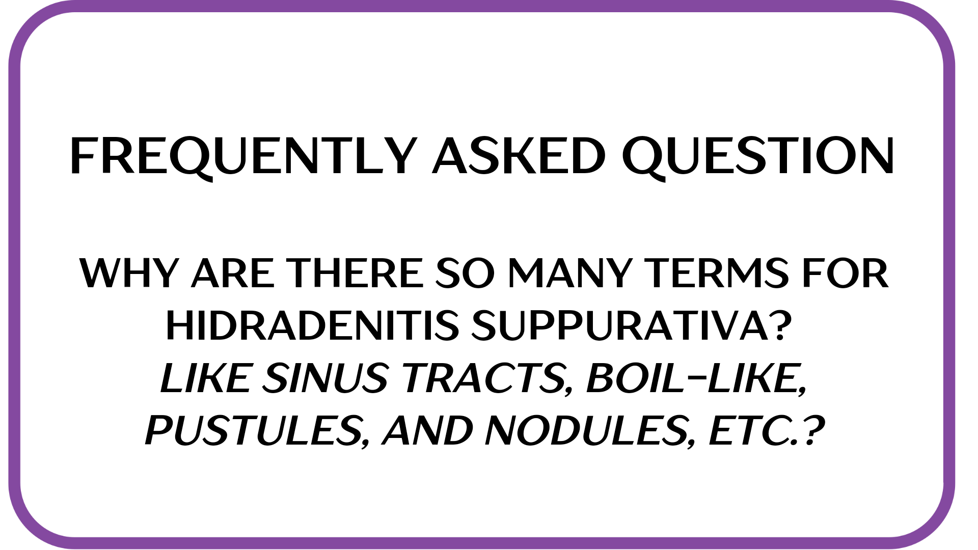 Why are there so many terms for our illness, like sinus tracts, boil-like, pustules, and nodules, etc.?