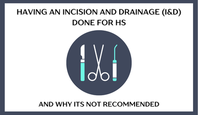 Having an Incision and Drainage (I&D) done for HS