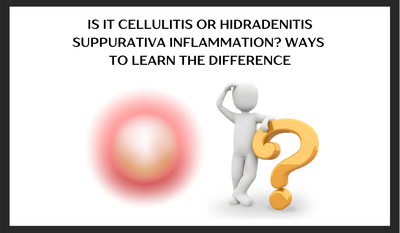 Is it Cellulitis or Hidradenitis Suppurativa Inflammation? Ways to learn the difference.