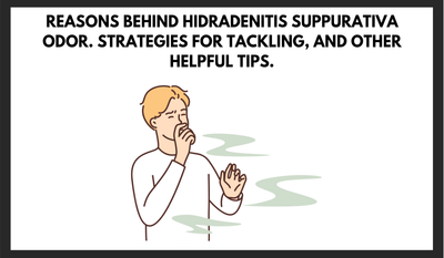 Reasons behind Hidradenitis Suppurativa odor and smells. Strategies for tackling, and other helpful tips