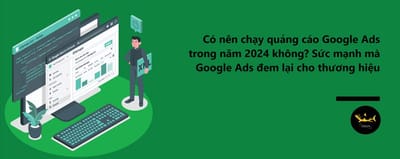 Co Nen Chay Quang Cao Google Ads Trong Nam 2024 Khong?