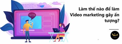 Lam sao de co duoc 1 Video Marketing chuyen nghiep, thu hut khach hang?