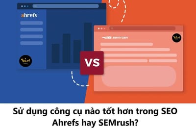 Su Dung Cong Cu Nao Tot Hon Trong SEO, Ahrefs Hay SEMrush