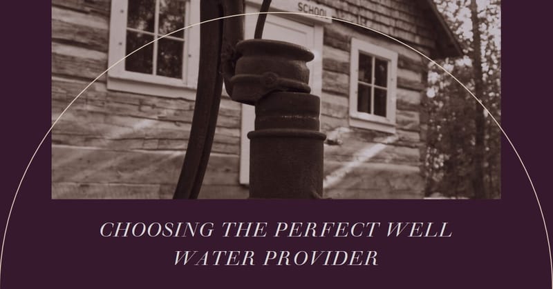 How to Select the Ideal Well Water Provider for Your House