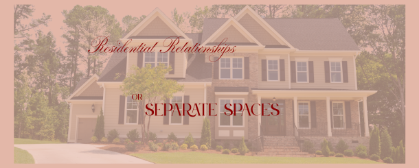 Residential Relationships or Separate Spaces