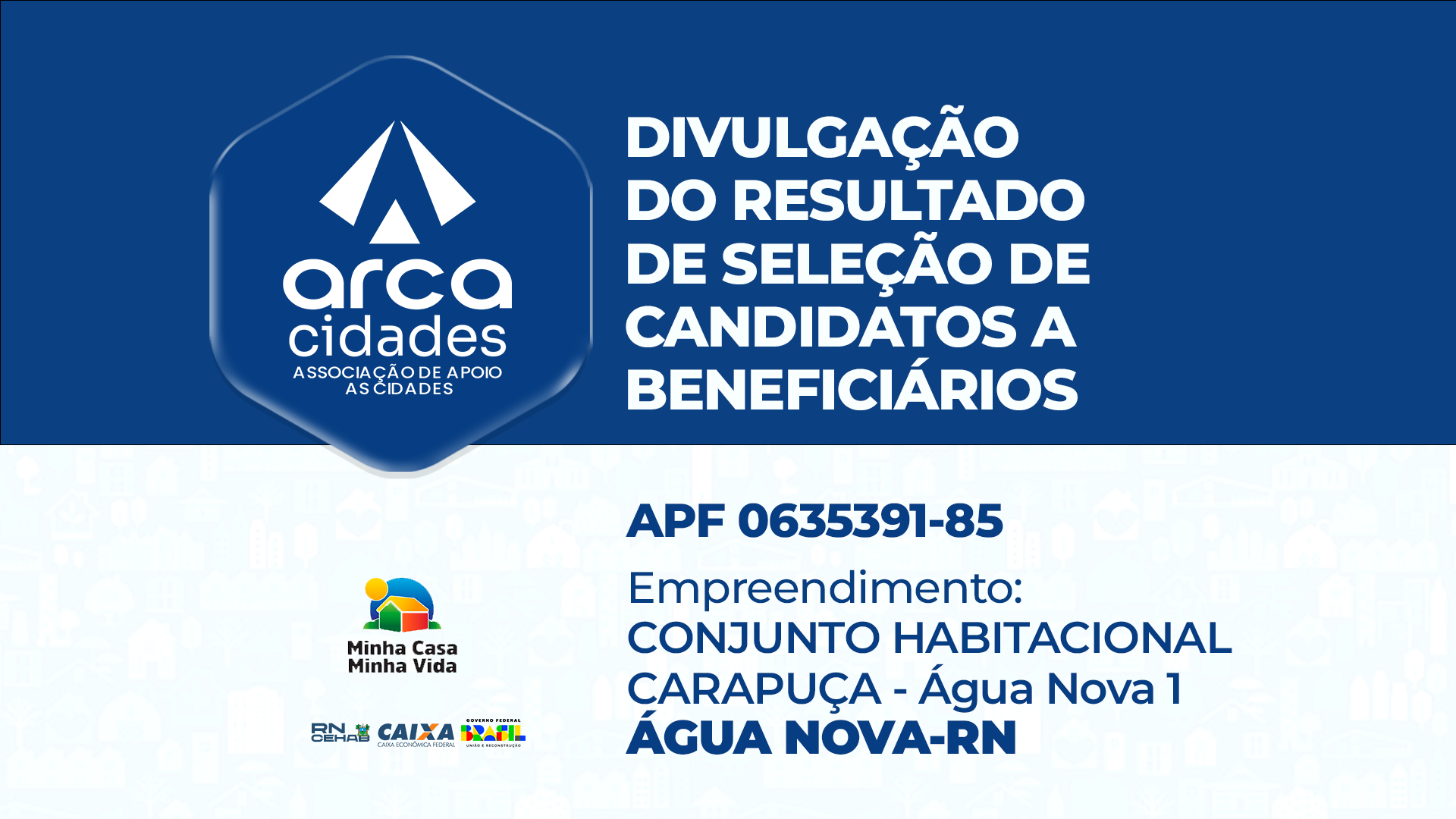DIVULGAÇÃO DO RESULTADO DE SELEÇÃO DE CANDIDATOS A BENEFICIÁRIOS | APF nº 0635391-85 | CONJUNTO HABITACIONAL CARAPUÇA – ÁGUA NOVA-RN