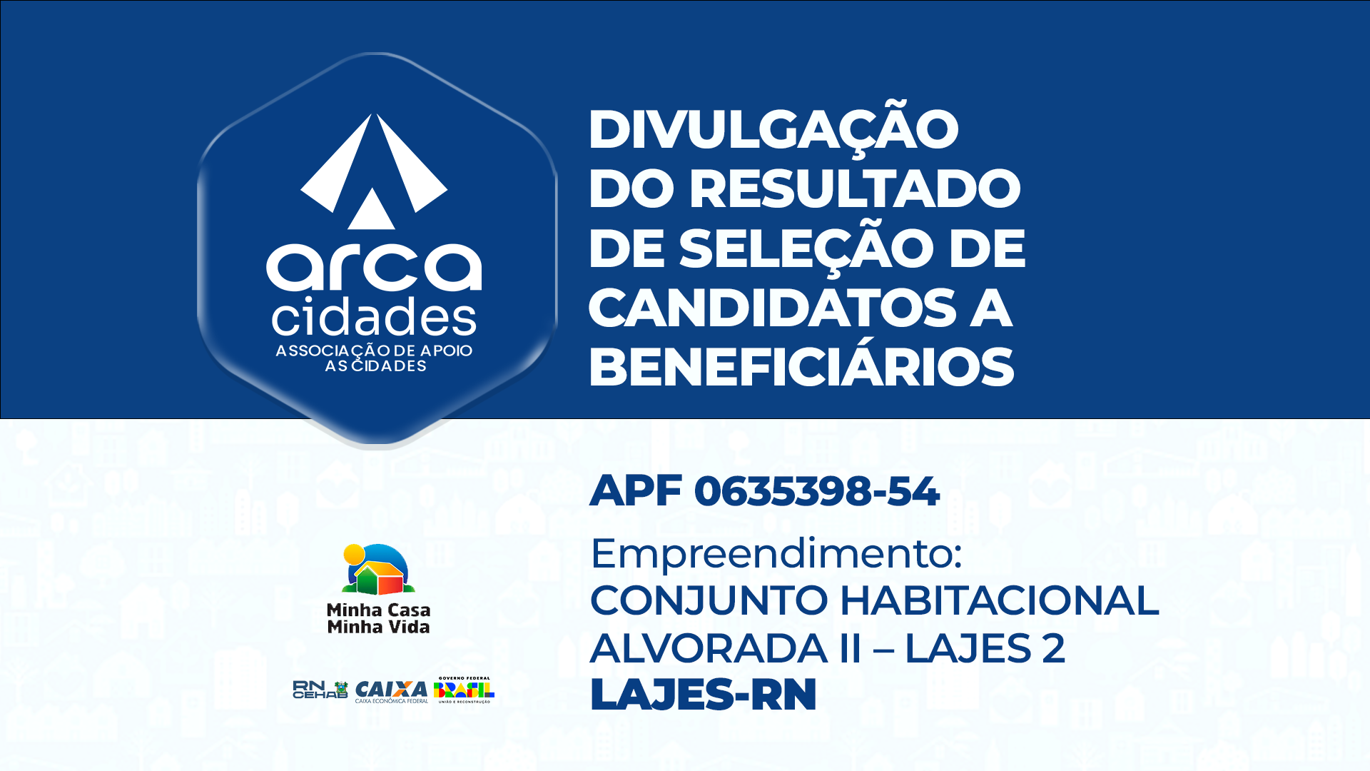 DIVULGAÇÃO DO RESULTADO DE SELEÇÃO DE CANDIDATOS A BENEFICIÁRIOS | APF nº 0635398-54 | CONJUNTO HABITACIONAL ALVORADA II – LAJES 2, LAJES-RN