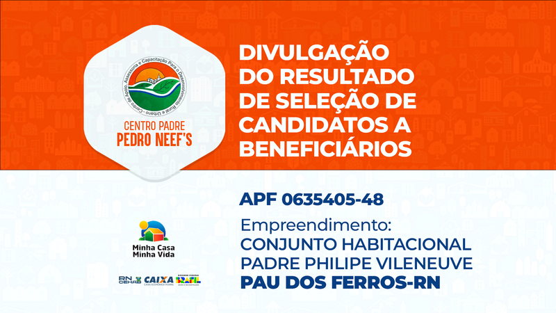 DIVULGAÇÃO DO RESULTADO DE SELEÇÃO DE CANDIDATOS A BENEFICIÁRIOS | APF nº 0635405-48 | CONJUNTO HABITACIONAL PADRE PHILIPE VILENEUVE , PAU DOS FERROS/RN
