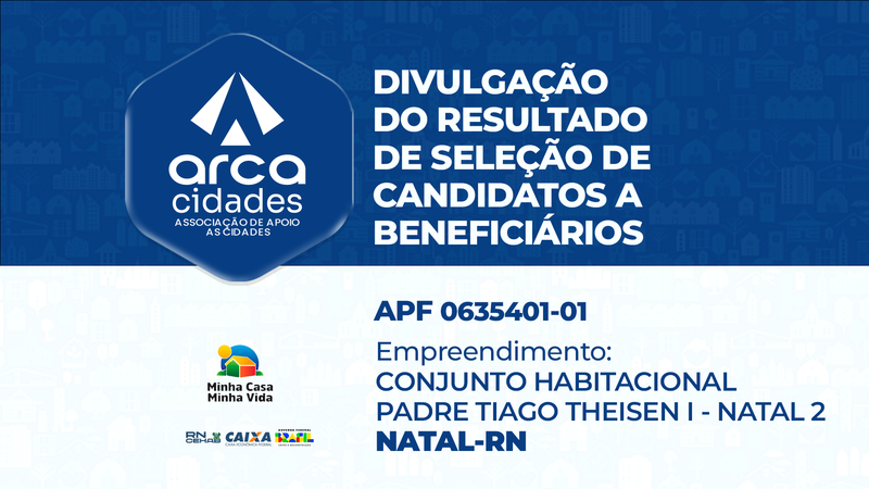 DIVULGAÇÃO DO RESULTADO DE SELEÇÃO DE CANDIDATOS A BENEFICIÁRIOS | APF nº 0635401-01 | CONJUNTO HABITACIONAL PADRE TIAGO THEISEN I – Natal 2, NATAL/RN