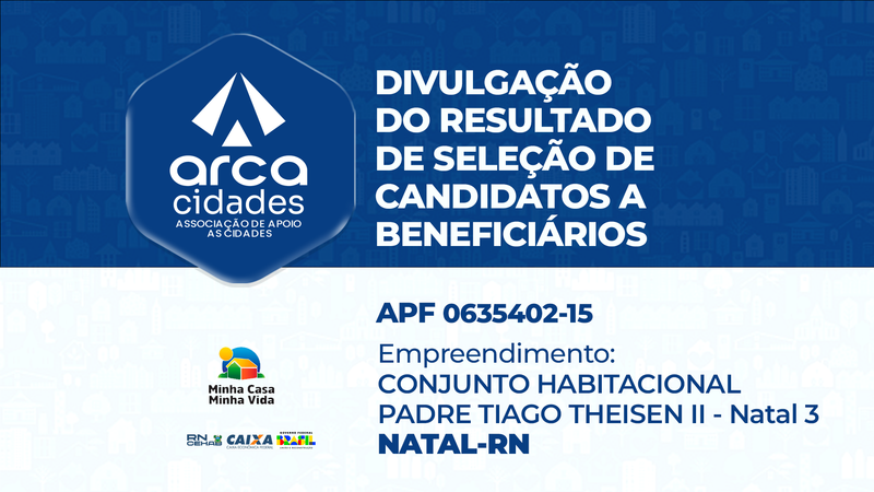 DIVULGAÇÃO DO RESULTADO DE SELEÇÃO DE CANDIDATOS A BENEFICIÁRIOS | APF nº 0635402-15 | CONJUNTO HABITACIONAL PADRE TIAGO THEISEN II – Natal 3, NATAL/RN 