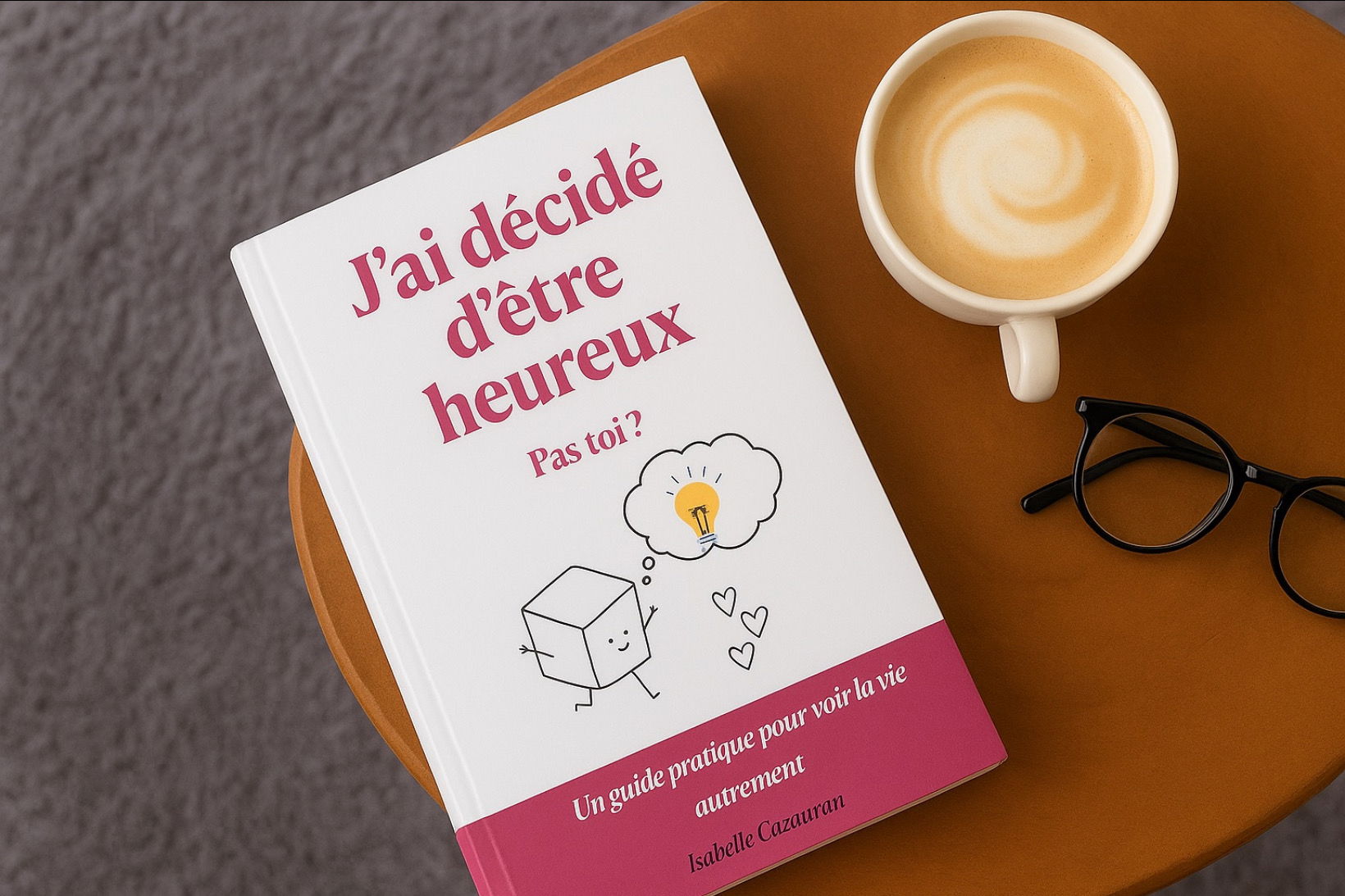 J’ai décidé d’être heureux - pas toi ? Un livre sur le bonheur au quotidien