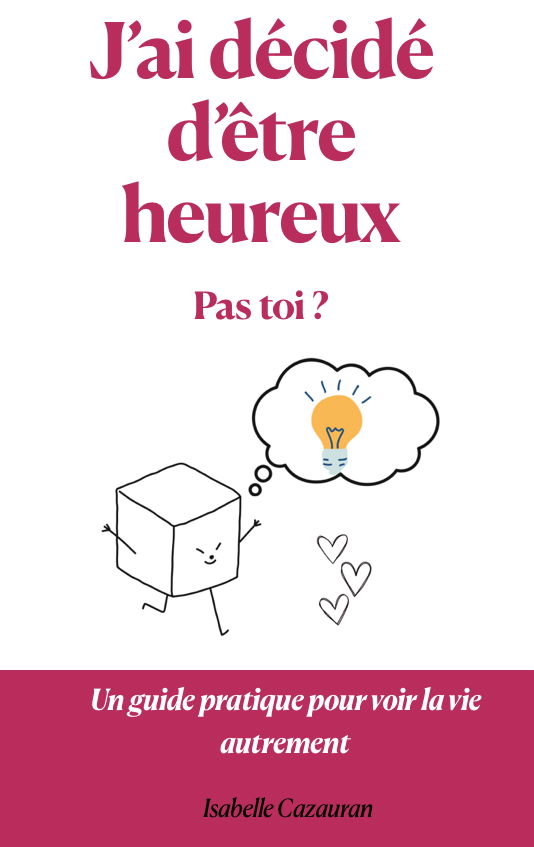 Couverture du livre sur le bonheur «  j’ai décidé d’être heureux, pas toi ? » d’Isabelle cazauran 