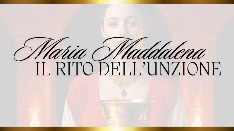 Il rito dell’unzione di Maria Maddalena: un gesto sacro, un portale mistico