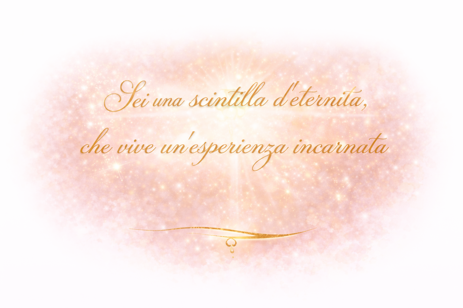 Grafica con scritta dorata: "Sei una scintilla d'eternità, che vive un'esperienza incarnata"