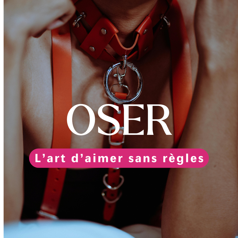 OSER : L'art d'aimer sans règles