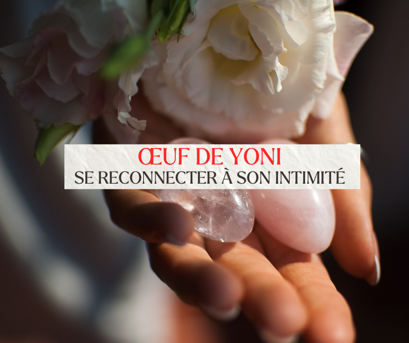 Œuf de yoni : se reconnecter à son intimité